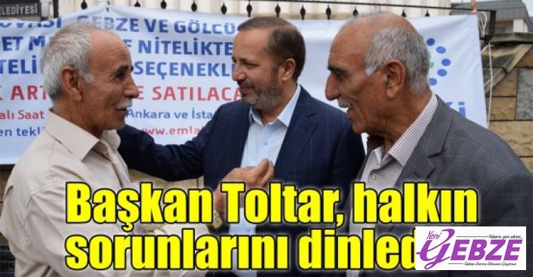 Başkan Toltar, halkın sorunlarını dinledi
