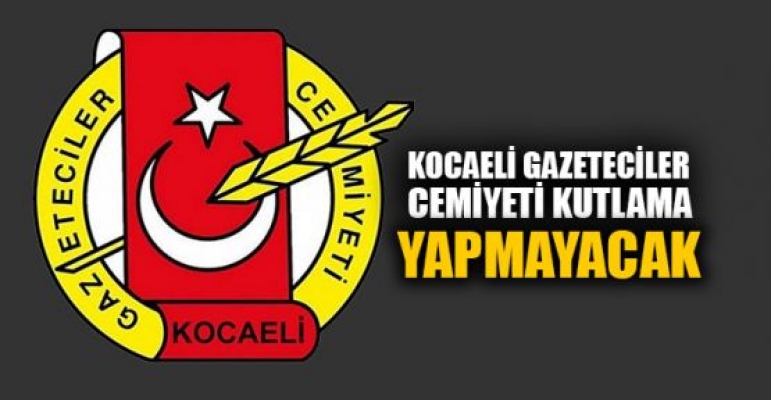 Kocaeli Gazeteciler Cemiyeti kutlama yapmayacak