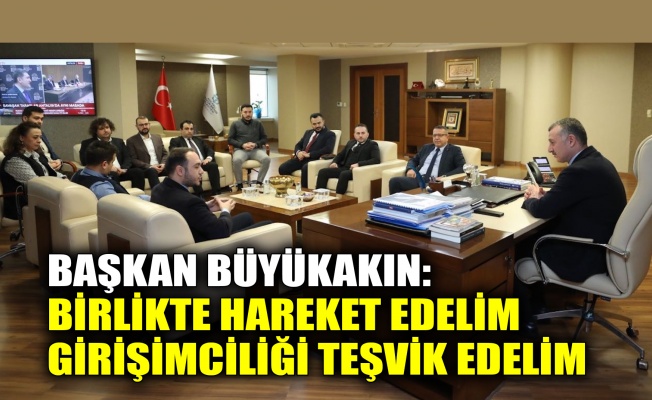 Başkan Büyükakın: Birlikte hareket edelim, girişimciliği teşvik edelim