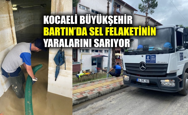 Kocaeli Büyükşehir, Bartın'da sel felaketinin yaralarını sarıyor