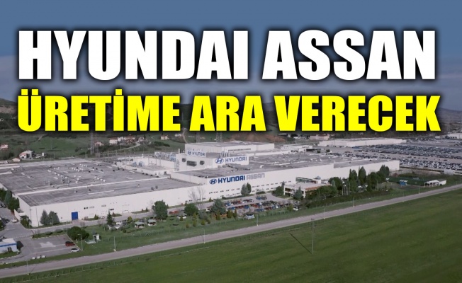 Hyundai Assan üretime ara verecek