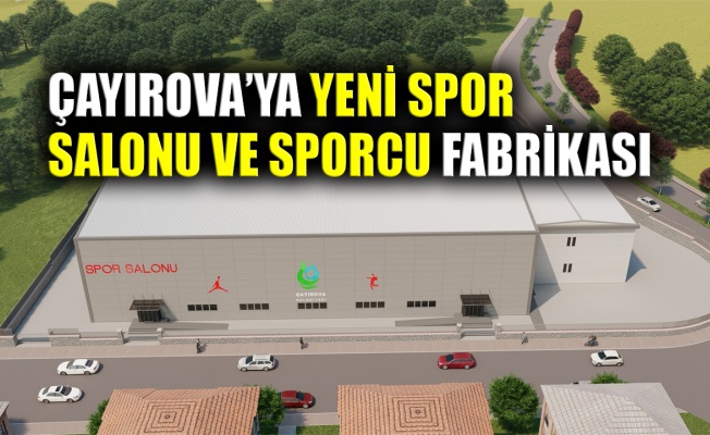Çayırova'ya yeni spor salonu ve sporcu fabrikası