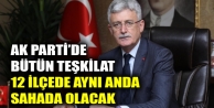 AK Parti’de bütün teşkilat 12 ilçede aynı anda sahada olacak