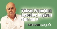 Yüksel Ercan'dan, Belediye başkanı olur mu.?